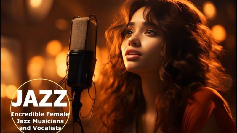 Incredible Female Jazz Musicians and Vocalists You NEED to Hear!